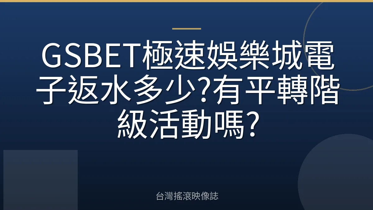 GSBET極速娛樂城電子返水多少?有平轉階級活動嗎?