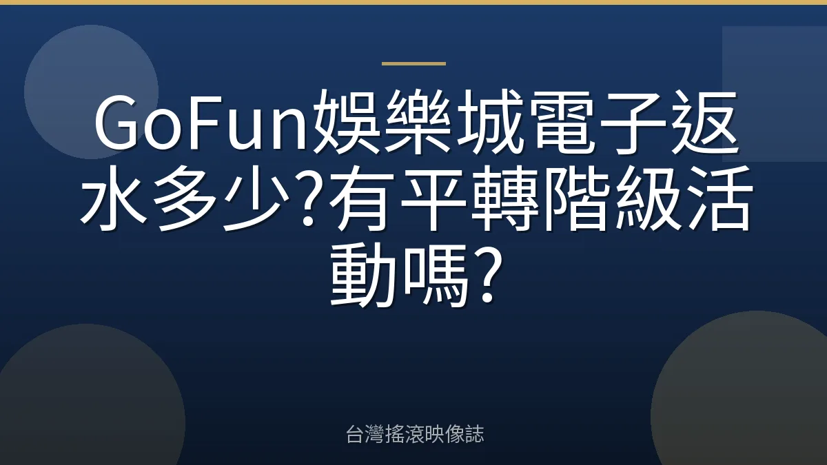 GoFun娛樂城電子返水多少?有平轉階級活動嗎?