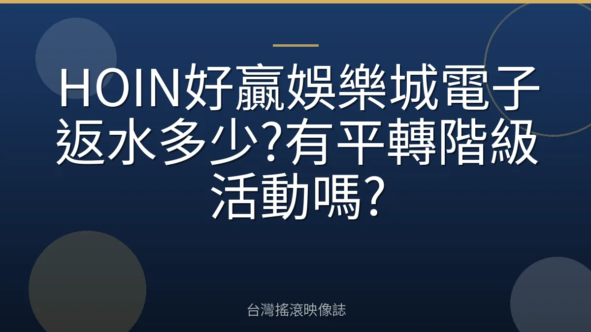 HOIN好贏娛樂城電子返水多少?有平轉階級活動嗎?