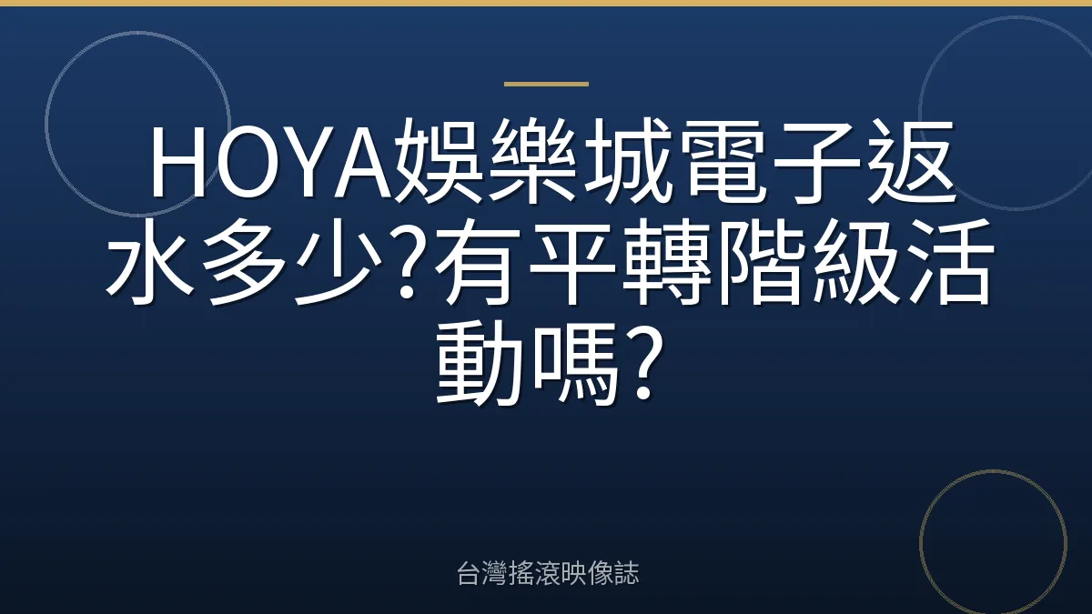 HOYA娛樂城電子返水多少?有平轉階級活動嗎?