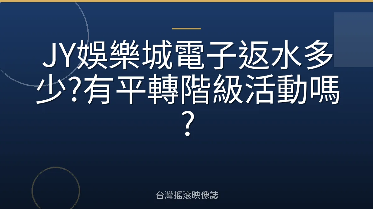 JY娛樂城電子返水多少?有平轉階級活動嗎?