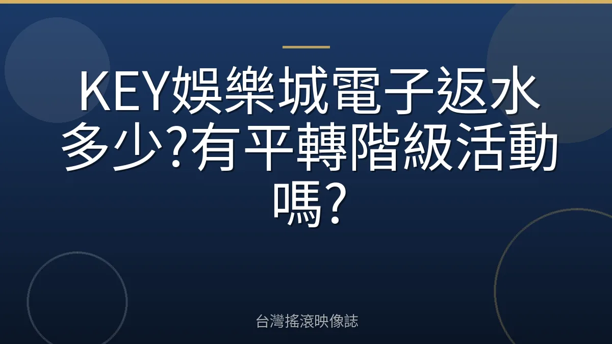 KEY娛樂城電子返水多少?有平轉階級活動嗎?