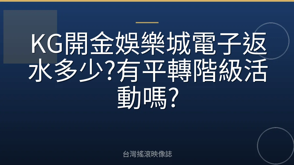 KG開金娛樂城電子返水多少?有平轉階級活動嗎?