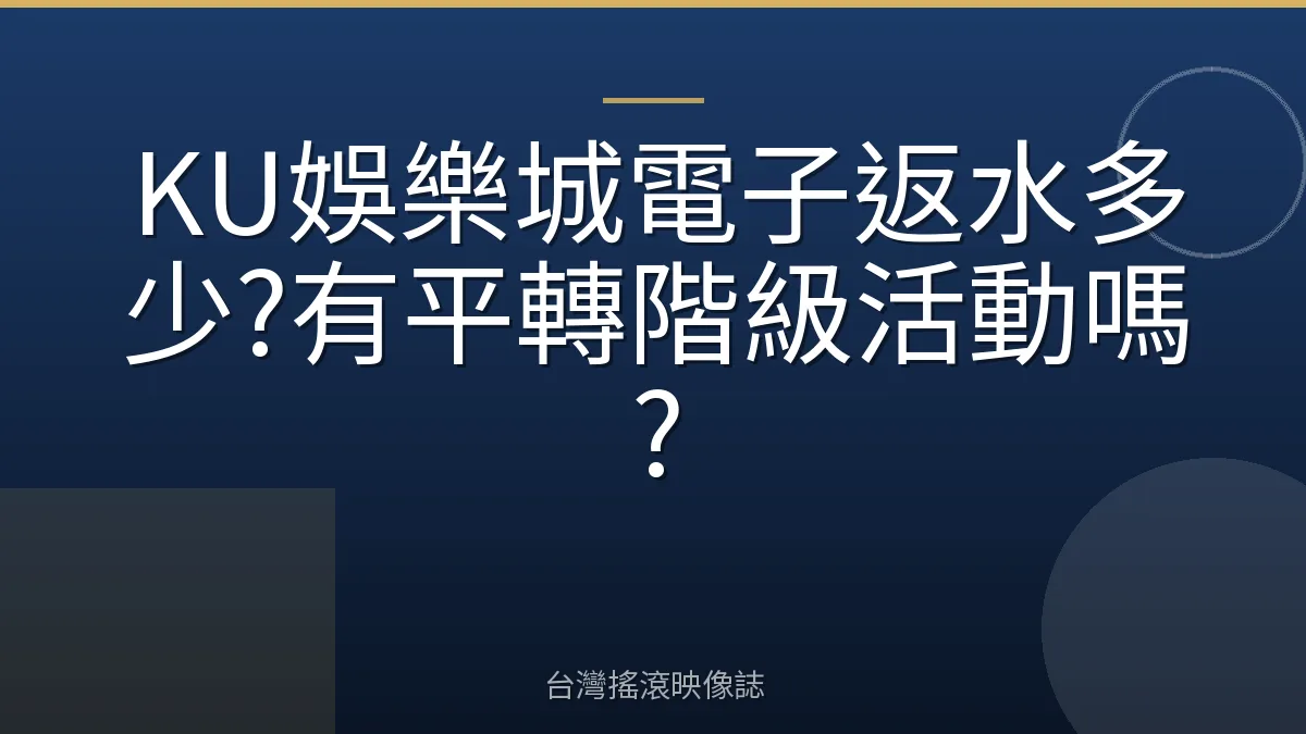 KU娛樂城電子返水多少?有平轉階級活動嗎?