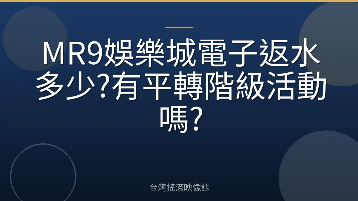 MR9娛樂城電子返水多少?有平轉階級活動嗎?