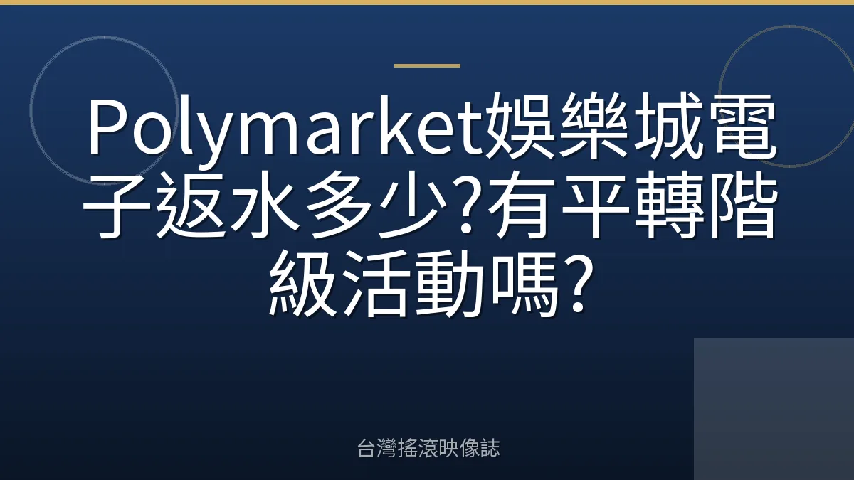 Polymarket娛樂城電子返水多少?有平轉階級活動嗎?
