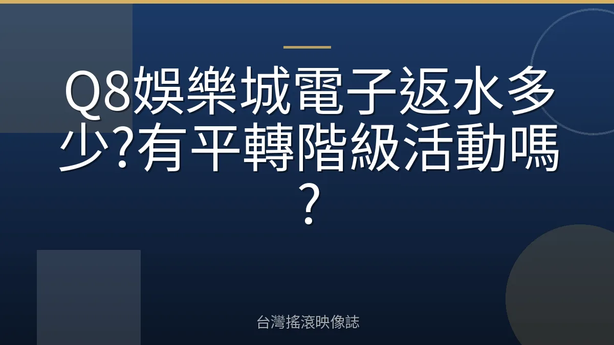 Q8娛樂城電子返水多少?有平轉階級活動嗎?