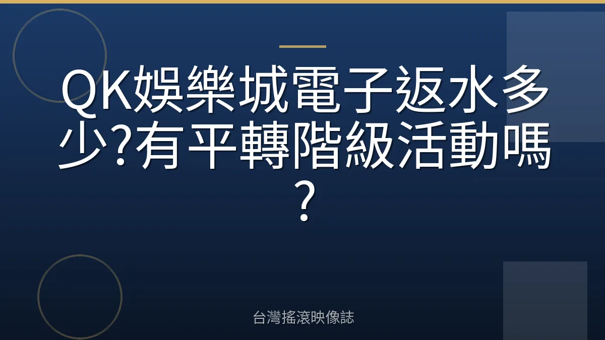 QK娛樂城電子返水多少?有平轉階級活動嗎?
