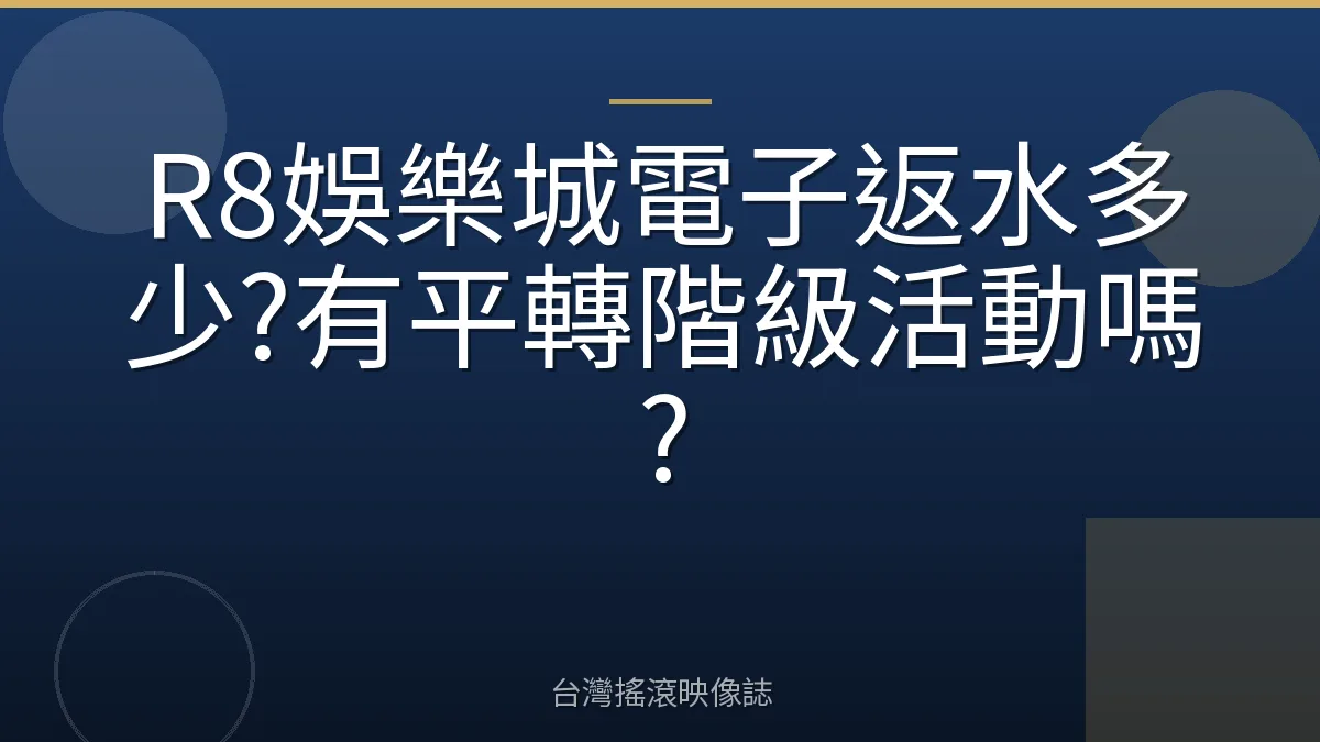 R8娛樂城電子返水多少?有平轉階級活動嗎?