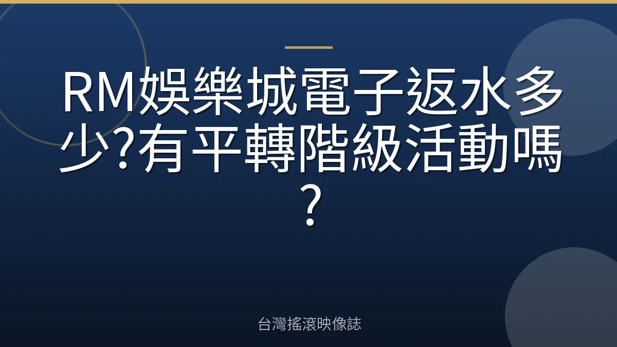 RM娛樂城電子返水多少?有平轉階級活動嗎?
