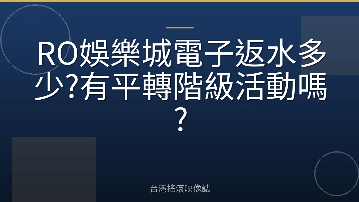 RO娛樂城電子返水多少?有平轉階級活動嗎?