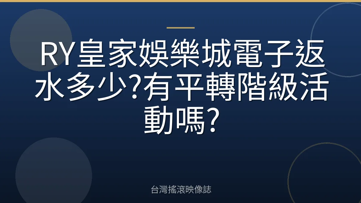 RY皇家娛樂城電子返水多少?有平轉階級活動嗎?
