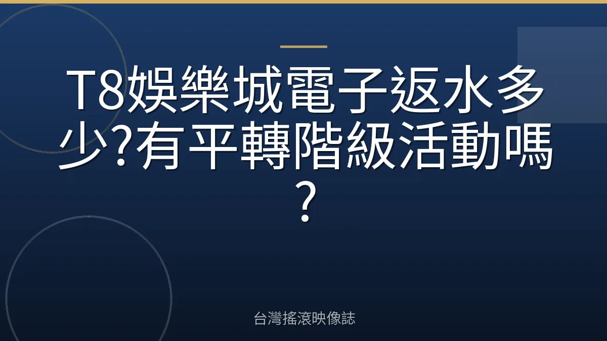 T8娛樂城電子返水多少?有平轉階級活動嗎?