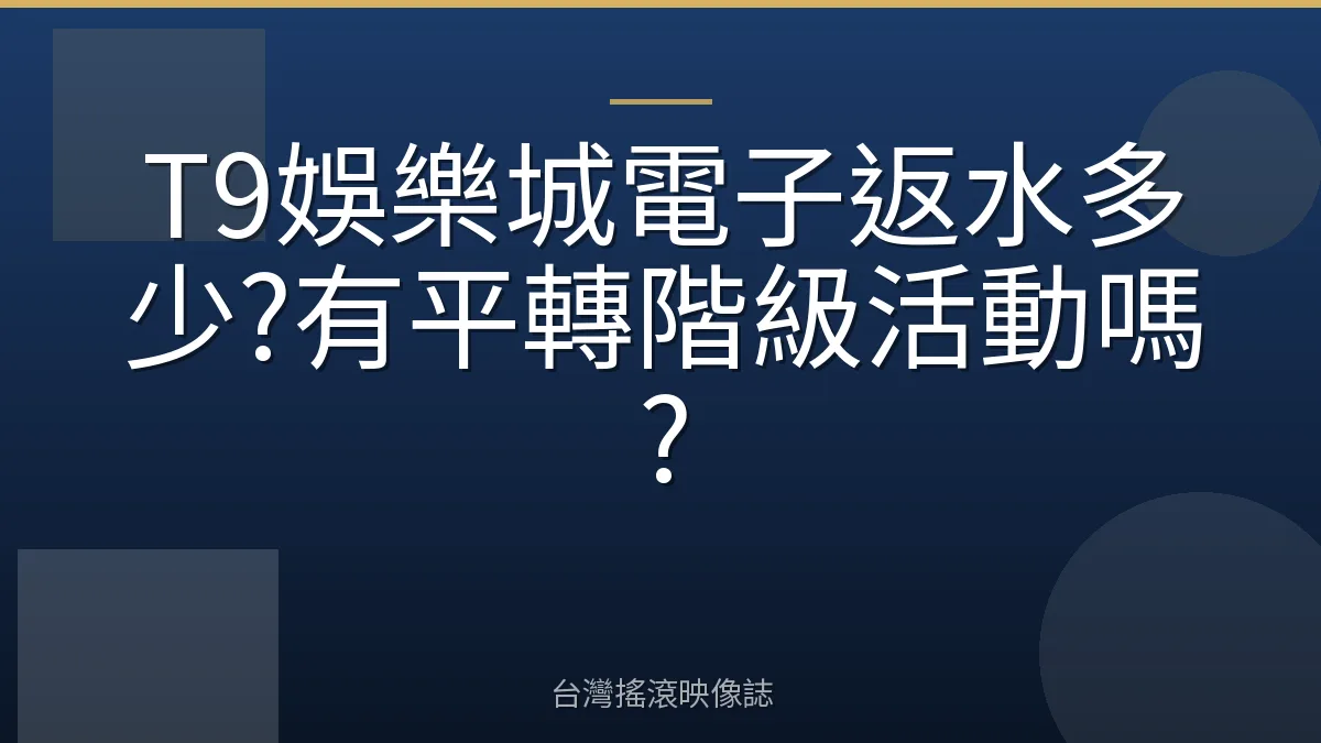T9娛樂城電子返水多少?有平轉階級活動嗎?