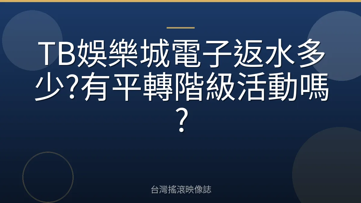 TB娛樂城電子返水多少?有平轉階級活動嗎?