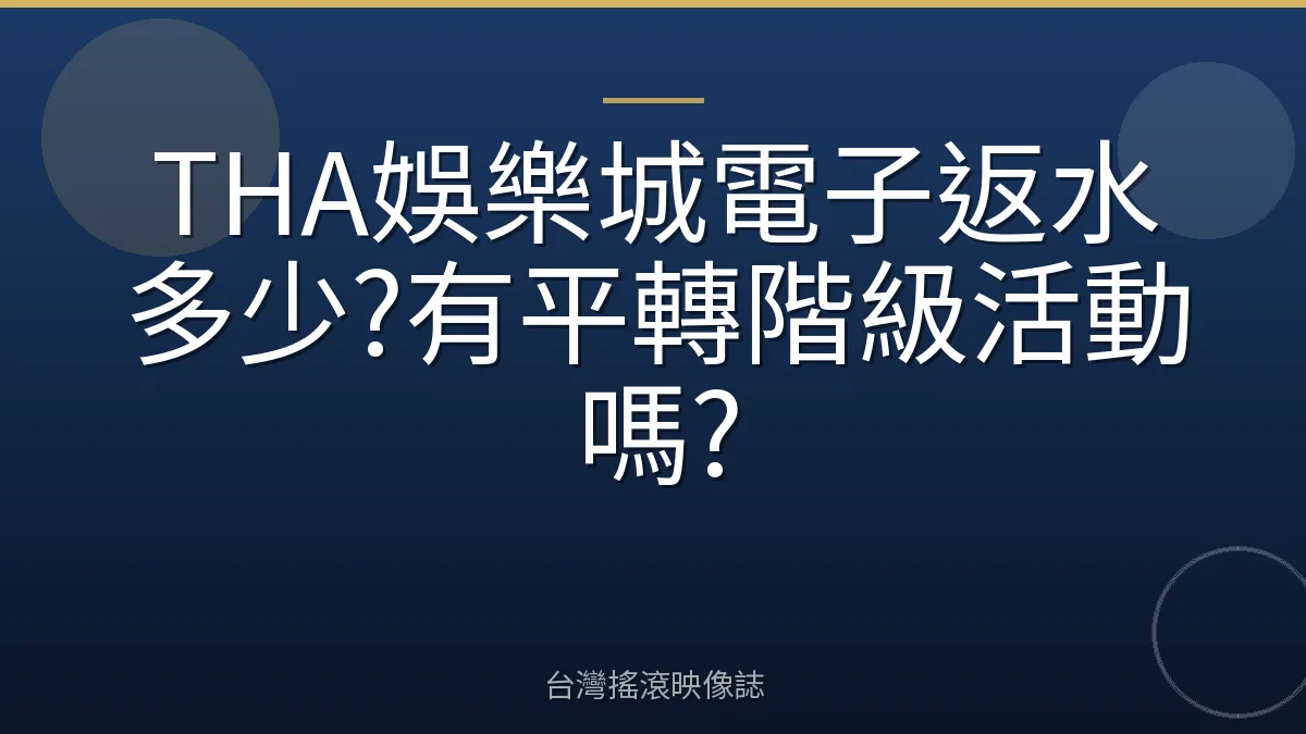 THA娛樂城電子返水多少?有平轉階級活動嗎?