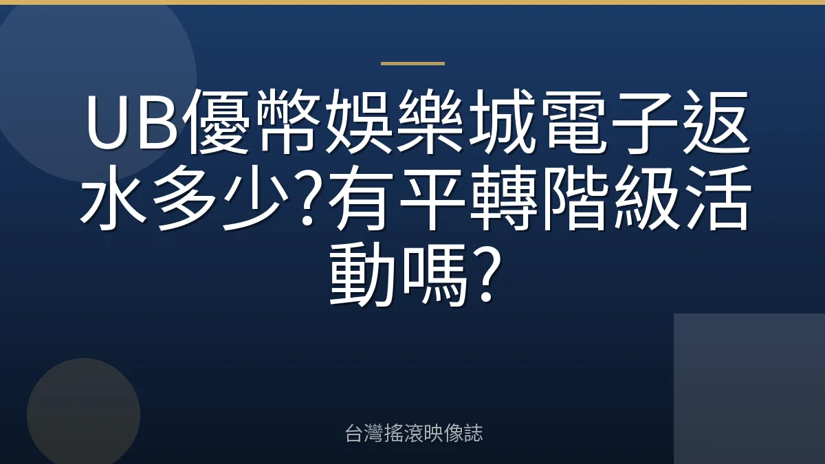 UB優幣娛樂城電子返水多少?有平轉階級活動嗎?