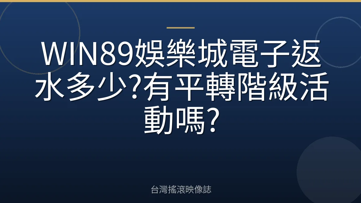 WIN89娛樂城電子返水多少?有平轉階級活動嗎?
