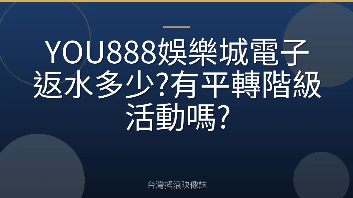 YOU888娛樂城電子返水多少?有平轉階級活動嗎?