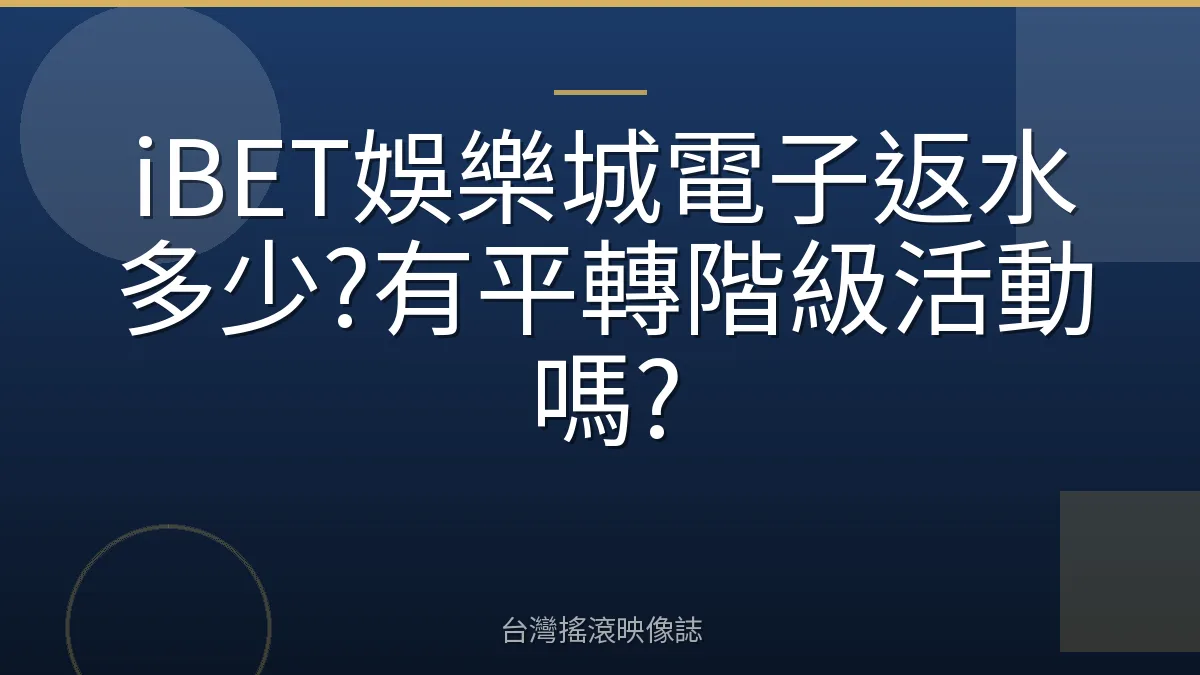 iBET娛樂城電子返水多少?有平轉階級活動嗎?