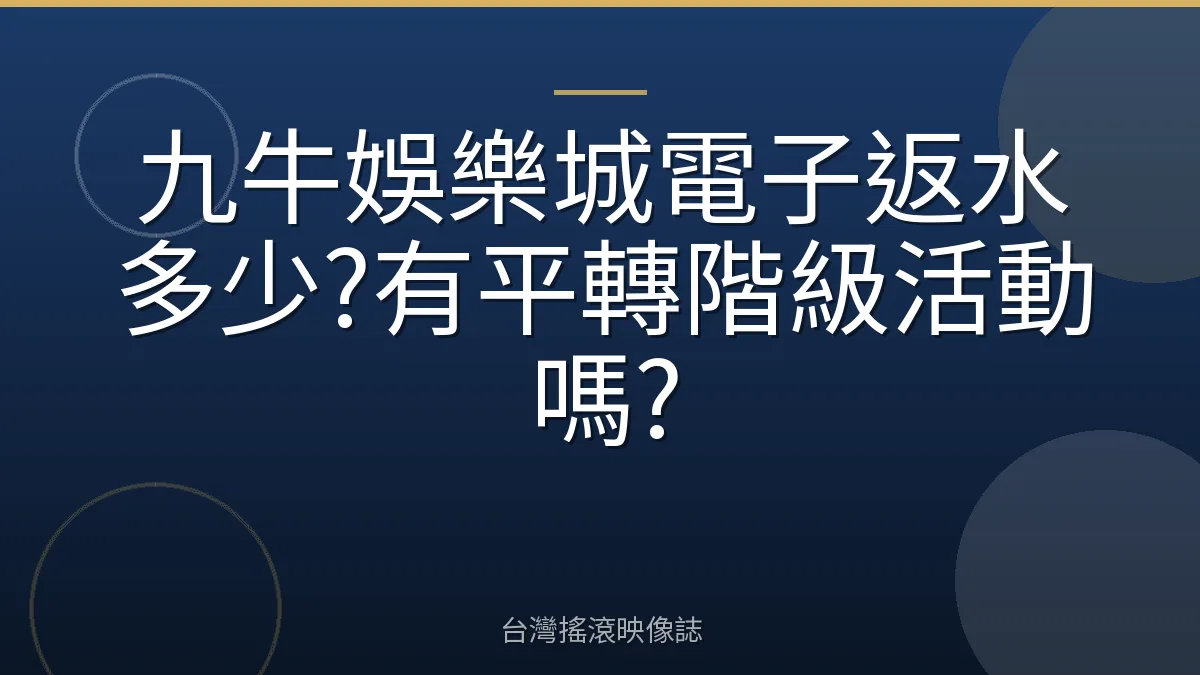 九牛娛樂城電子返水多少?有平轉階級活動嗎?