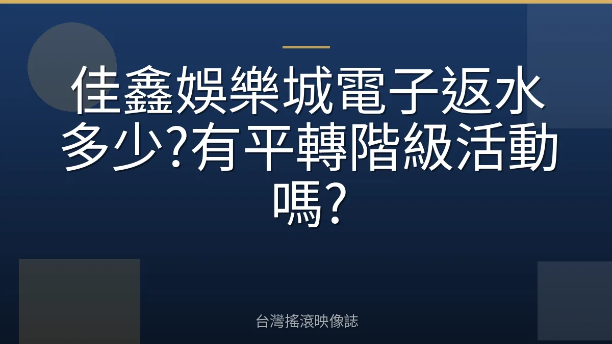 佳鑫娛樂城電子返水多少?有平轉階級活動嗎?