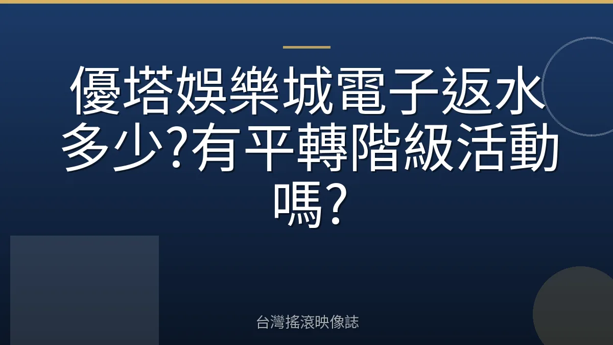 優塔娛樂城電子返水多少?有平轉階級活動嗎?