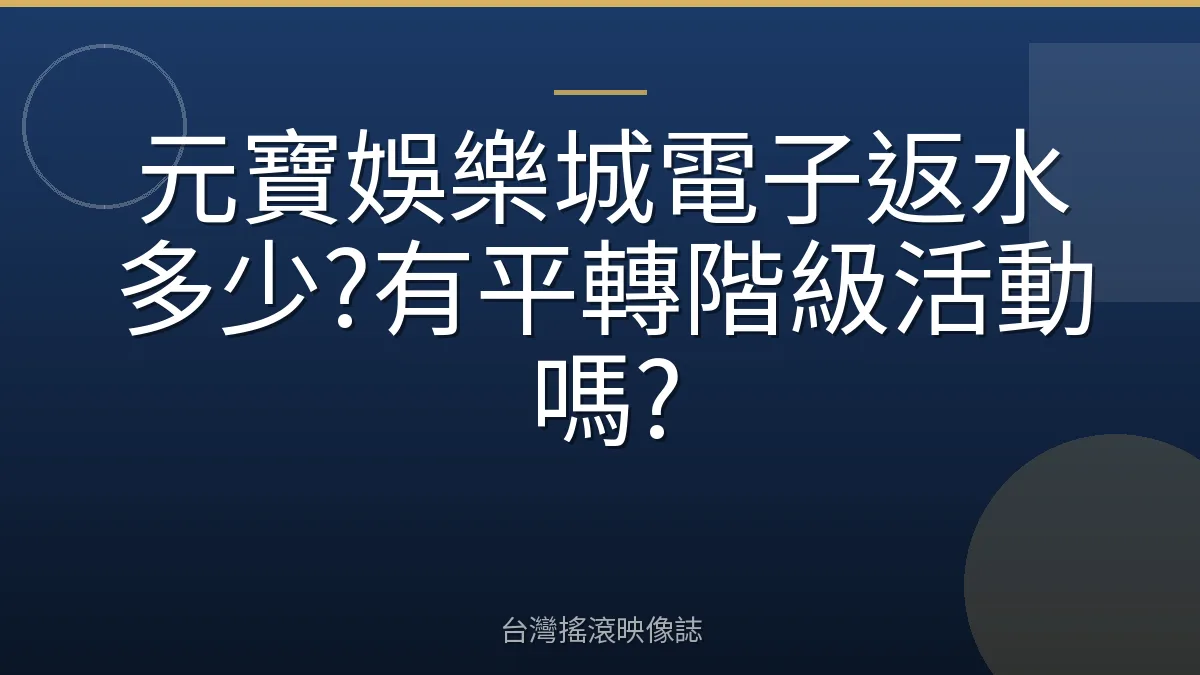 元寶娛樂城電子返水多少?有平轉階級活動嗎?