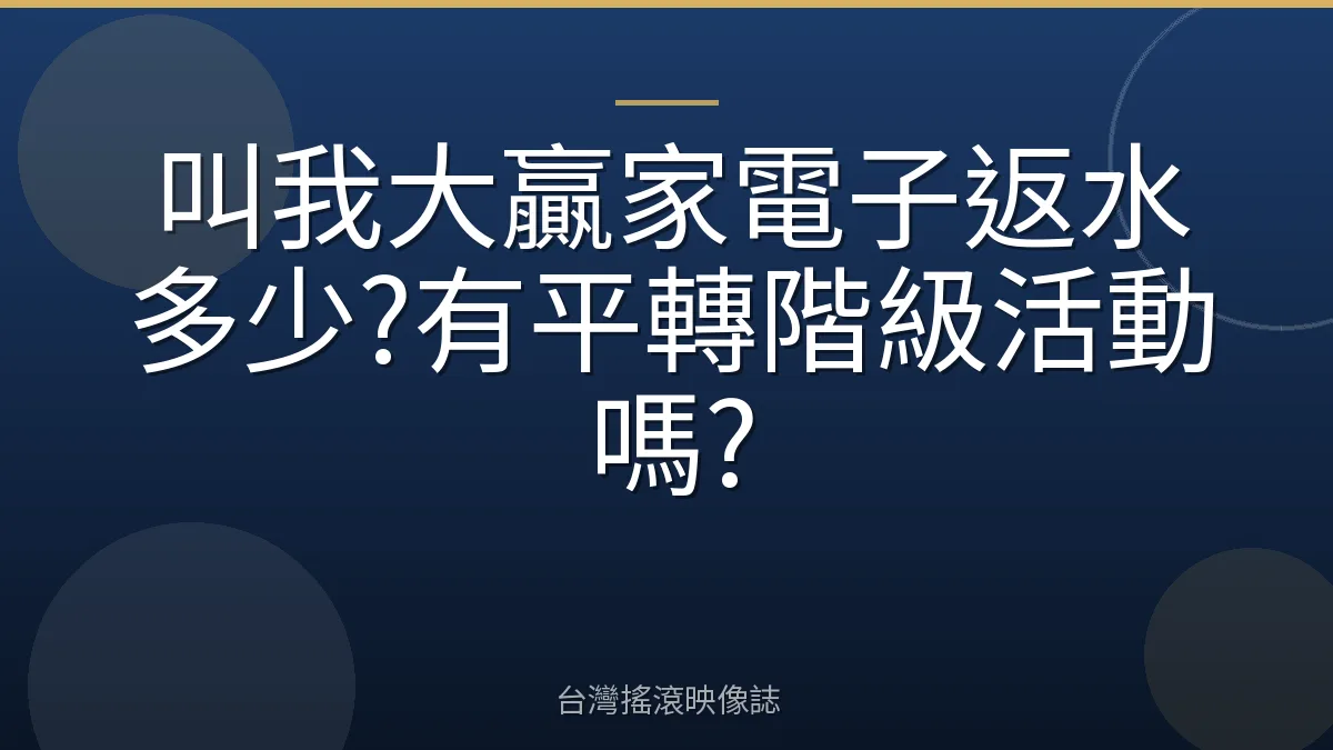 叫我大贏家電子返水多少?有平轉階級活動嗎?