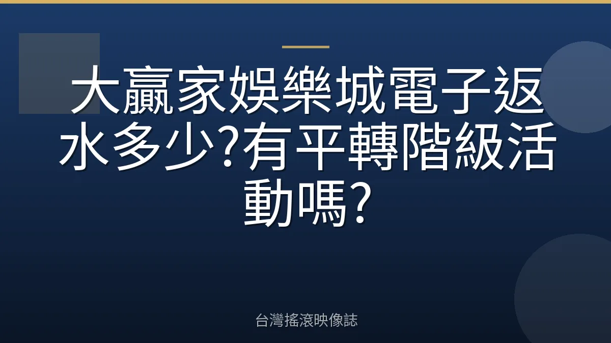 大贏家娛樂城電子返水多少?有平轉階級活動嗎?