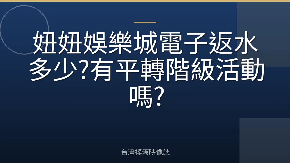 妞妞娛樂城電子返水多少?有平轉階級活動嗎?