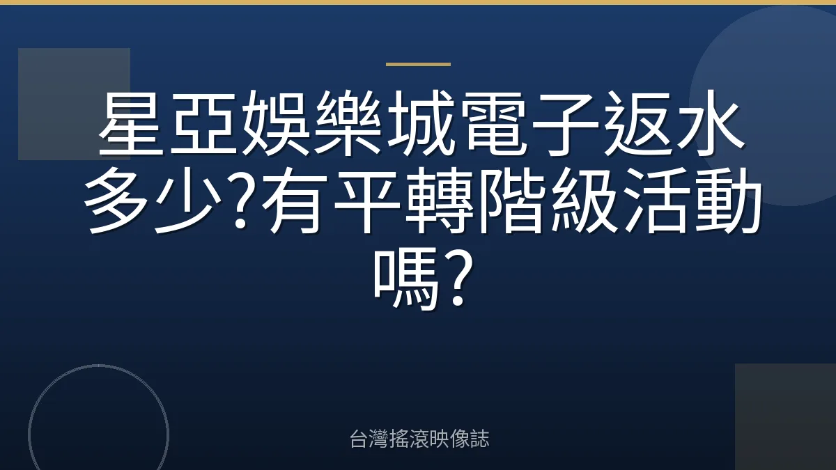 星亞娛樂城電子返水多少?有平轉階級活動嗎?
