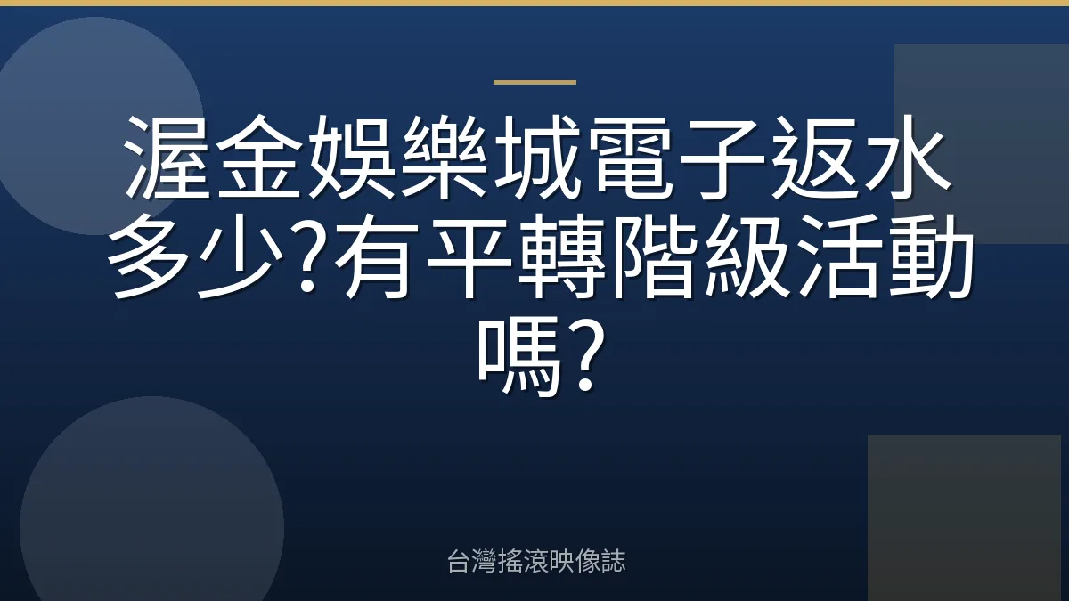 渥金娛樂城電子返水多少?有平轉階級活動嗎?