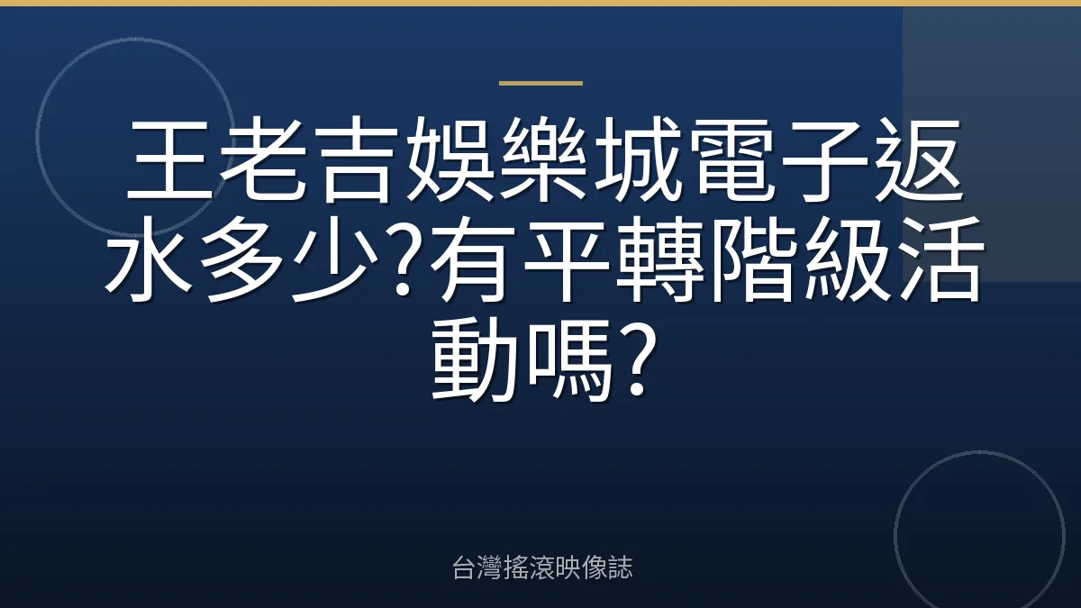 王老吉娛樂城電子返水多少?有平轉階級活動嗎?