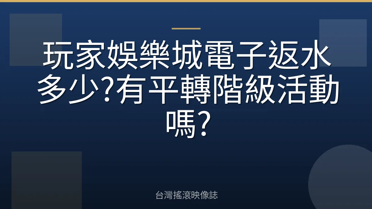 玩家娛樂城電子返水多少?有平轉階級活動嗎?