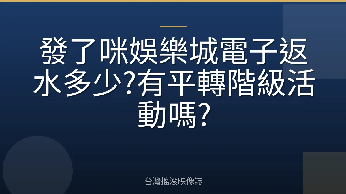 發了咪娛樂城電子返水多少?有平轉階級活動嗎?