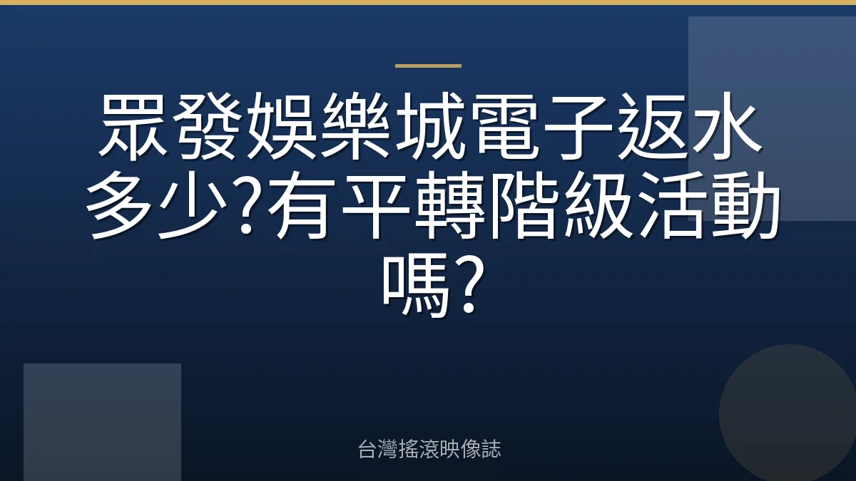 眾發娛樂城電子返水多少?有平轉階級活動嗎?