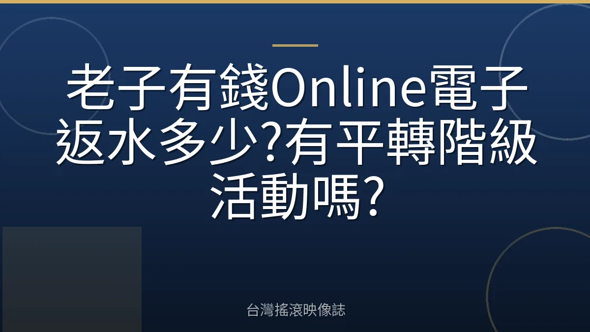 老子有錢Online電子返水多少?有平轉階級活動嗎?
