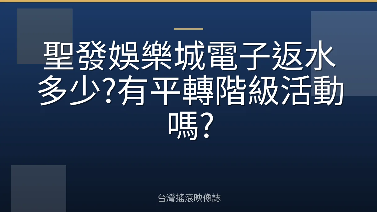 聖發娛樂城電子返水多少?有平轉階級活動嗎?