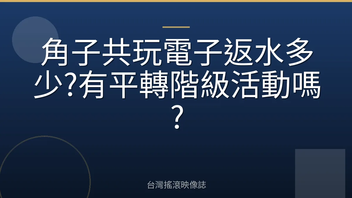 角子共玩電子返水多少?有平轉階級活動嗎?