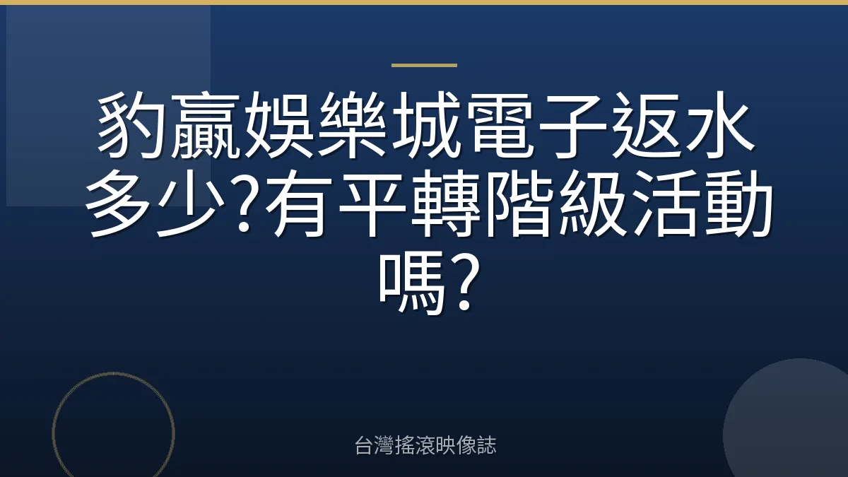 豹贏娛樂城電子返水多少?有平轉階級活動嗎?