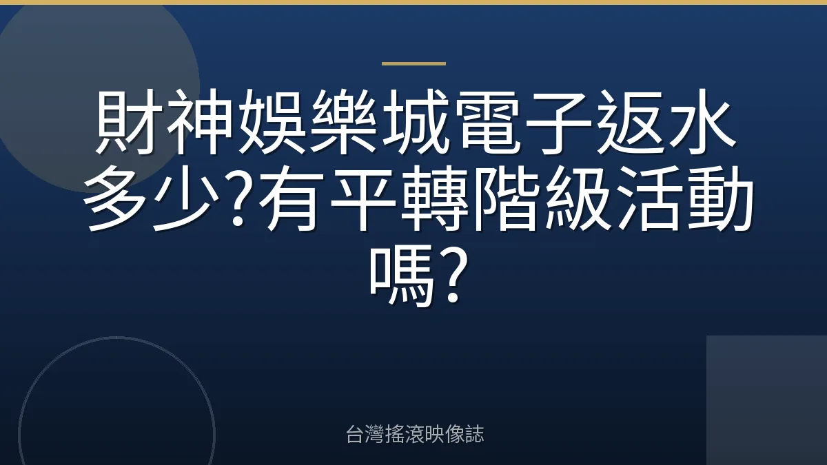 財神娛樂城電子返水多少?有平轉階級活動嗎?