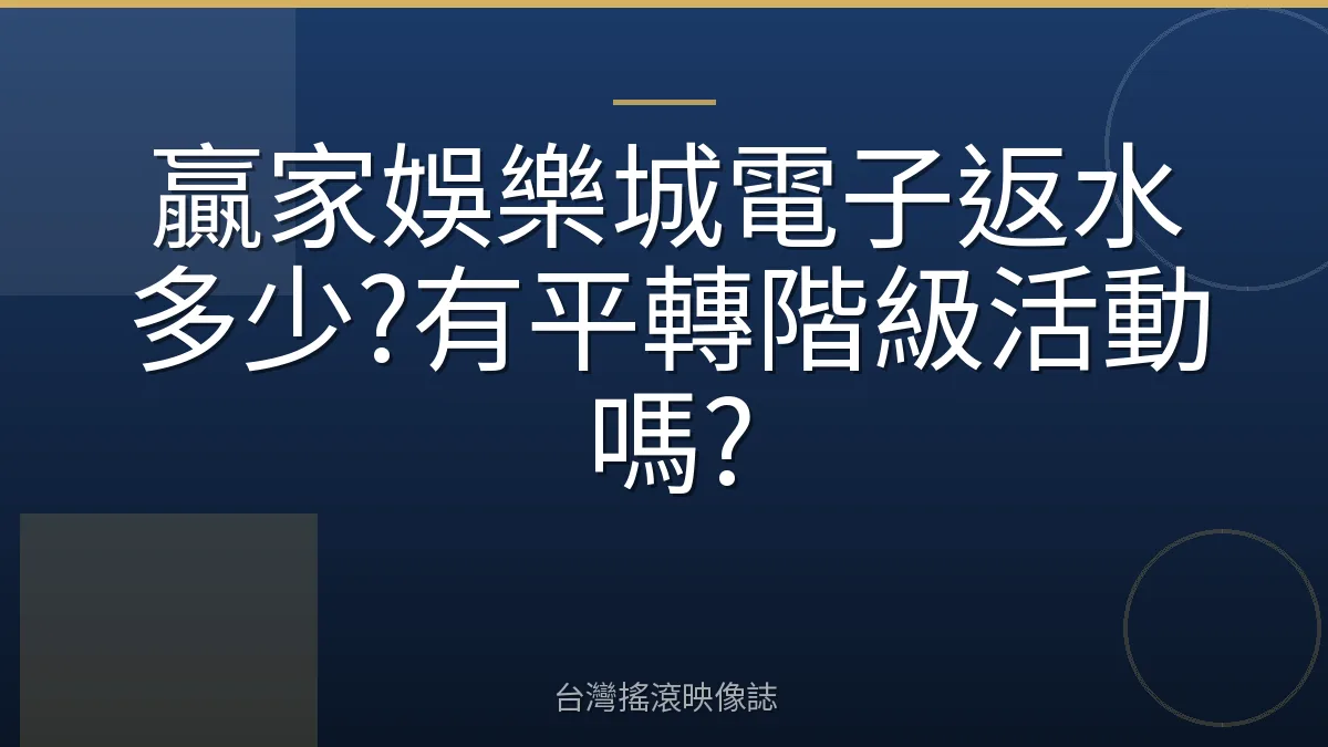 贏家娛樂城電子返水多少?有平轉階級活動嗎?