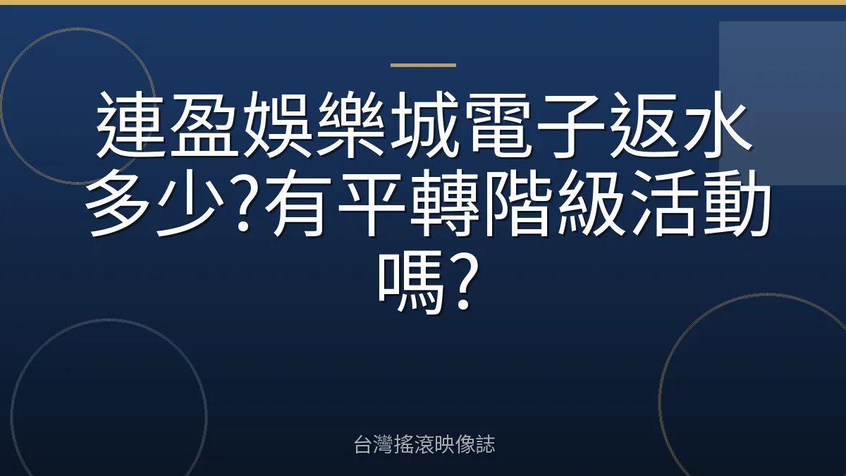 連盈娛樂城電子返水多少?有平轉階級活動嗎?