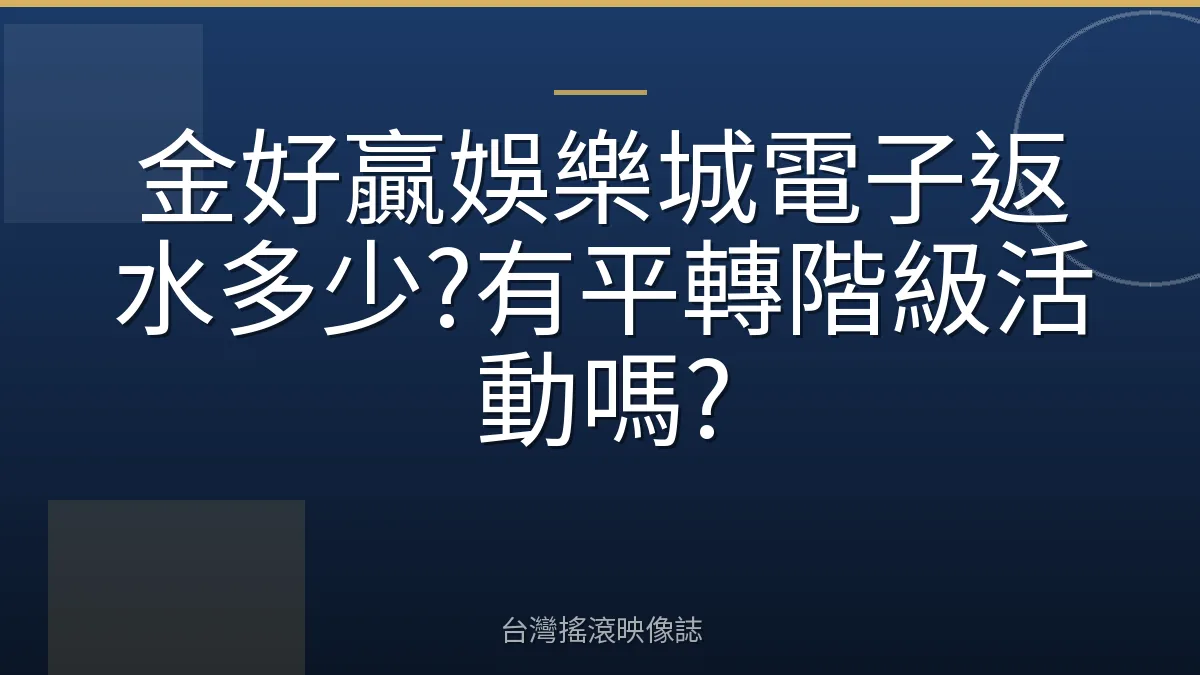 金好贏娛樂城電子返水多少?有平轉階級活動嗎?