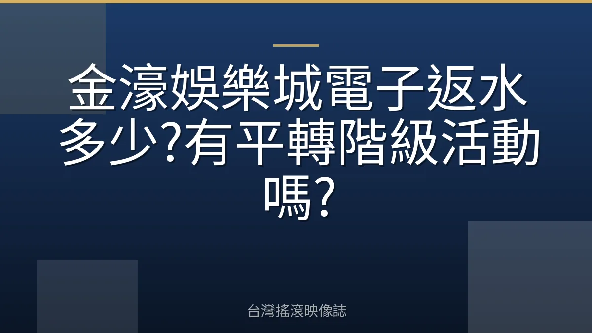 金濠娛樂城電子返水多少?有平轉階級活動嗎?