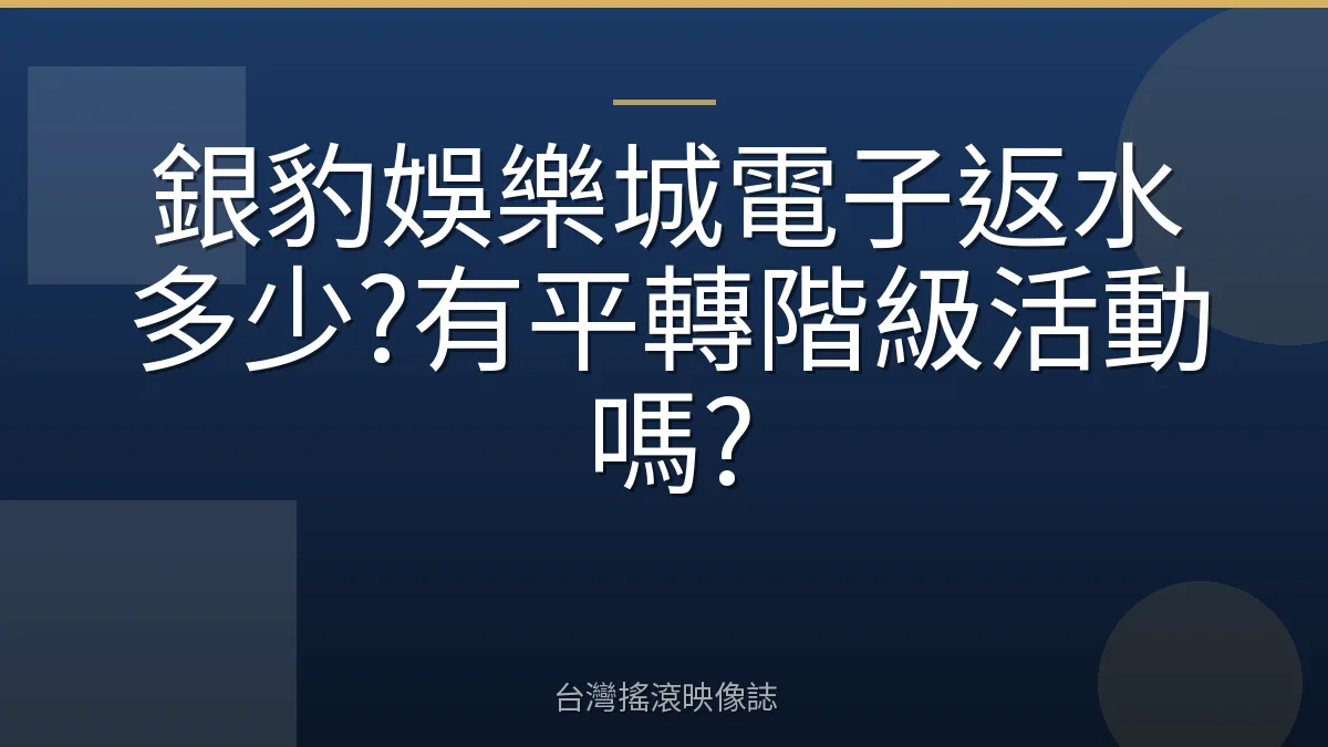 銀豹娛樂城電子返水多少?有平轉階級活動嗎?