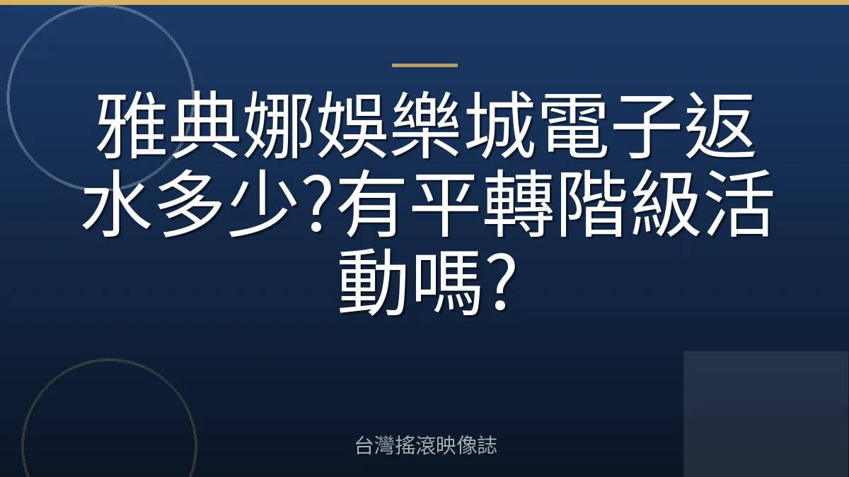 雅典娜娛樂城電子返水多少?有平轉階級活動嗎?